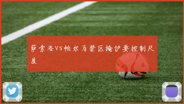 萨索洛vs帕尔马禁区掩护要控制尺度