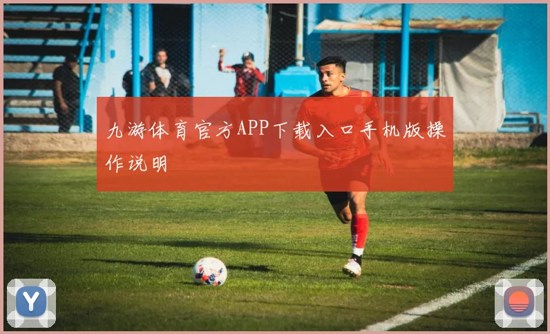 九游体育官方APP下载入口手机版操作说明