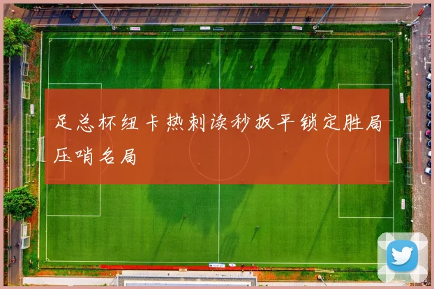 足总杯纽卡热刺读秒扳平锁定胜局压哨名局