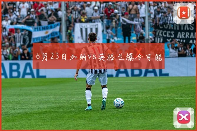 6月23日加纳vs英格兰爆冷可能